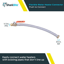 Load image into Gallery viewer, SharkBite 1/2 Inch Ball Valve x 3/4 Inch FIP x 18 Inch Stainless Steel Braided Flexible Water Heater Connector, Push To Connect Brass Plumbing Fitting, PEX Pipe, Copper, CPVC, PE-RT, HDPE, U3068FLEX18
