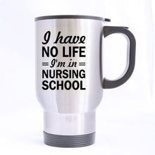 Load image into Gallery viewer, Top Funny Nurse Mug - I HAVE No Life I&#39;m in Nursing School Theme - 100% Stainless Steel Material Travel Mugs - 14oz sizes
